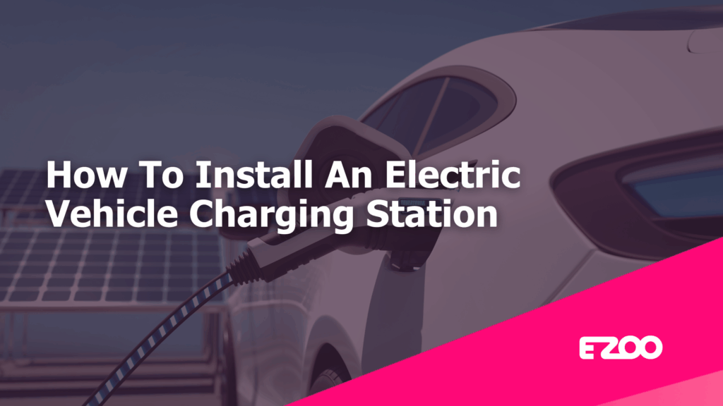 How To Install An Electric Vehicle Charging Station