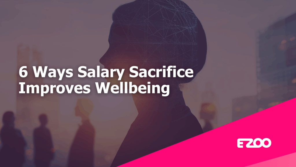 6 Ways Salary Sacrifice Improves Wellbeing