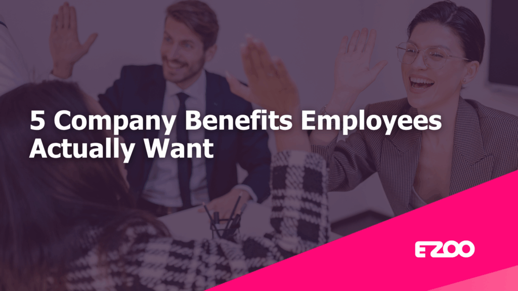 5 Company Benefits That Employees Actually Want